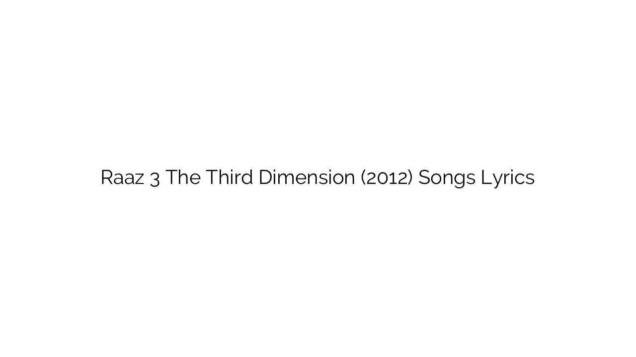 Raaz 3 The Third Dimension (2012) Songs Lyrics