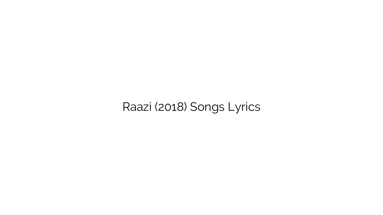 Raazi (2018) Songs Lyrics