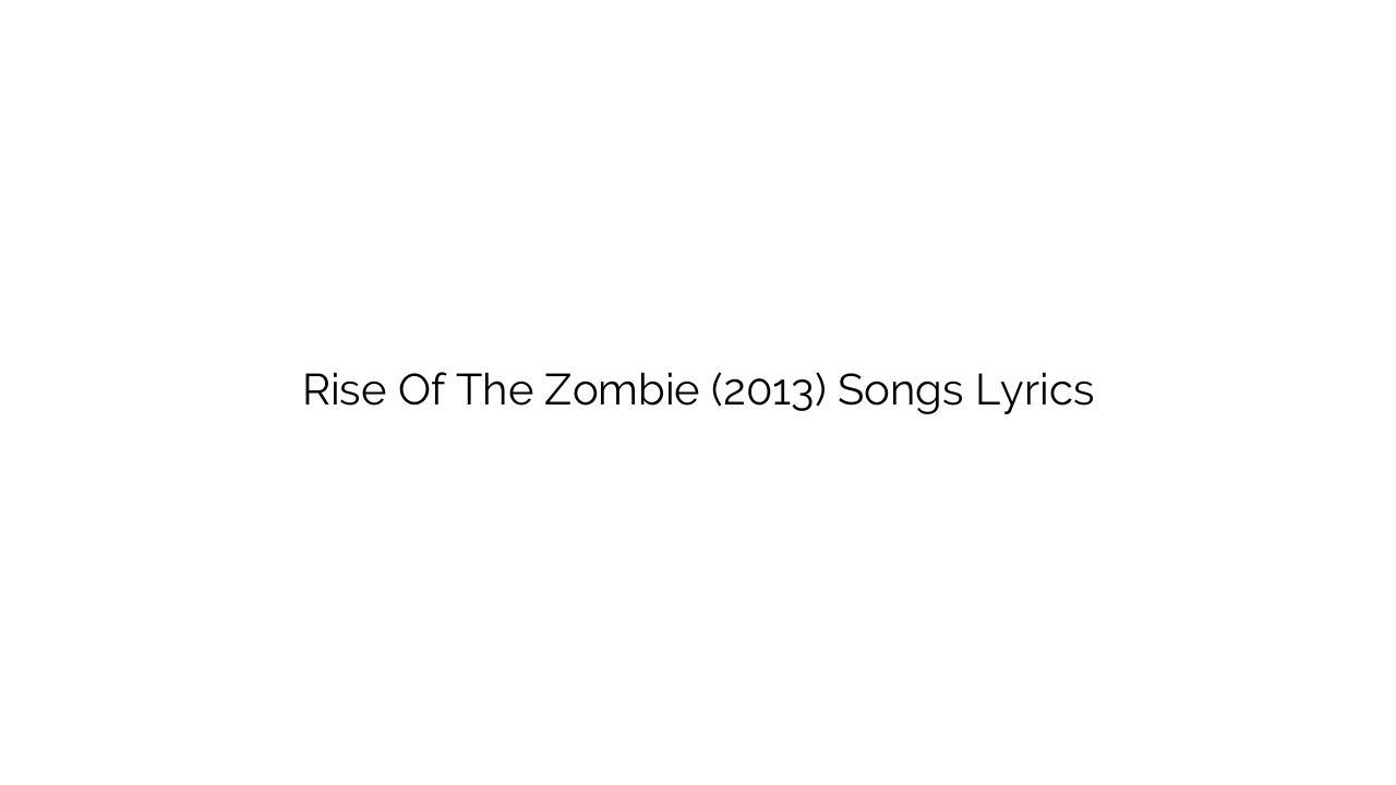 Rise Of The Zombie (2013) Songs Lyrics