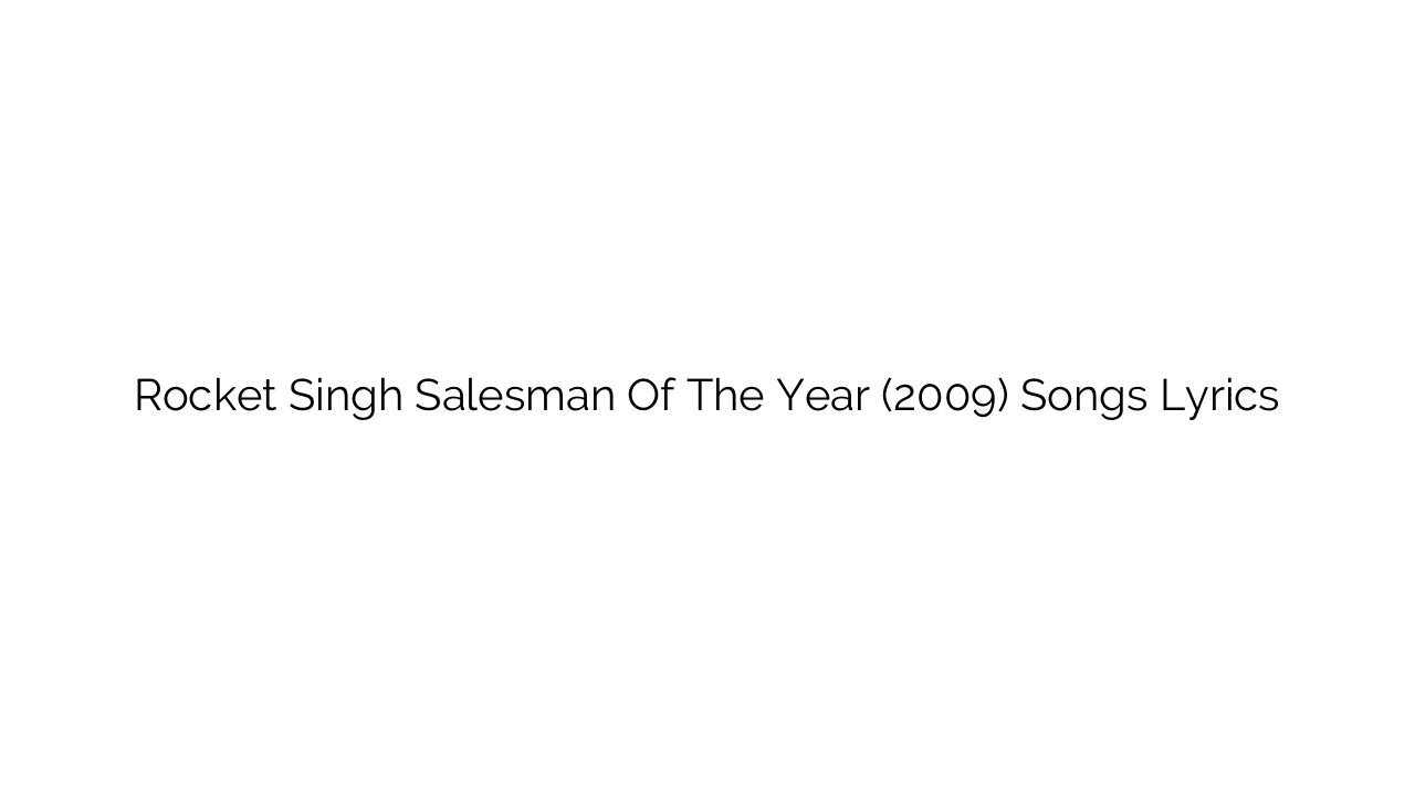 Rocket Singh Salesman Of The Year (2009) Songs Lyrics