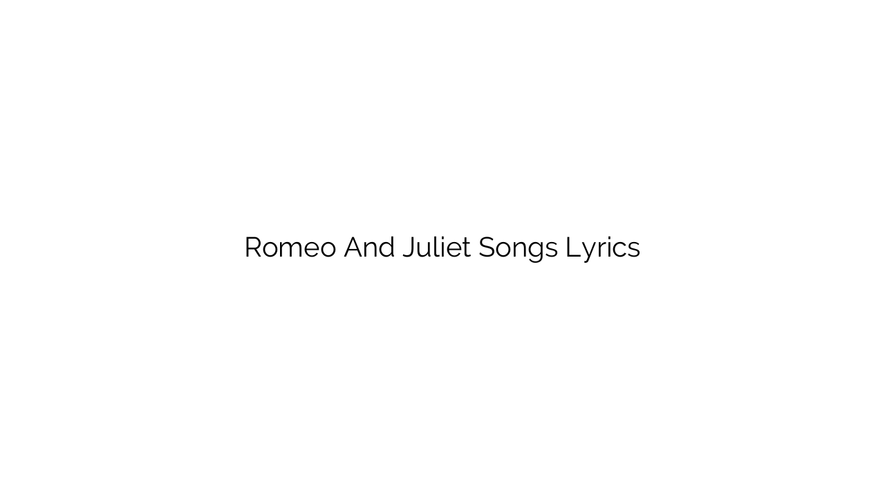 Romeo And Juliet Songs Lyrics