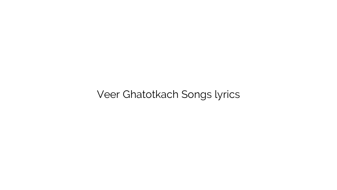 Veer Ghatotkach Songs lyrics