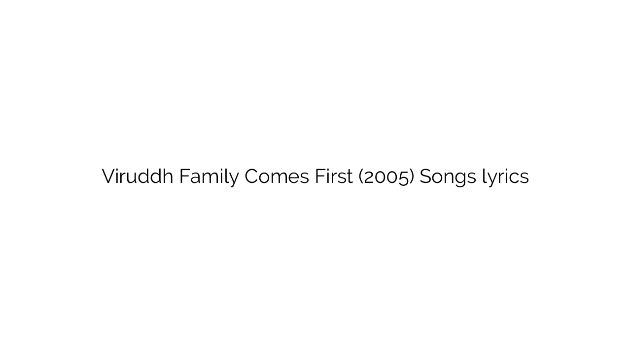 Viruddh Family Comes First (2005) Songs lyrics