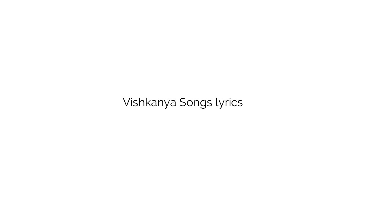 Vishkanya Songs lyrics