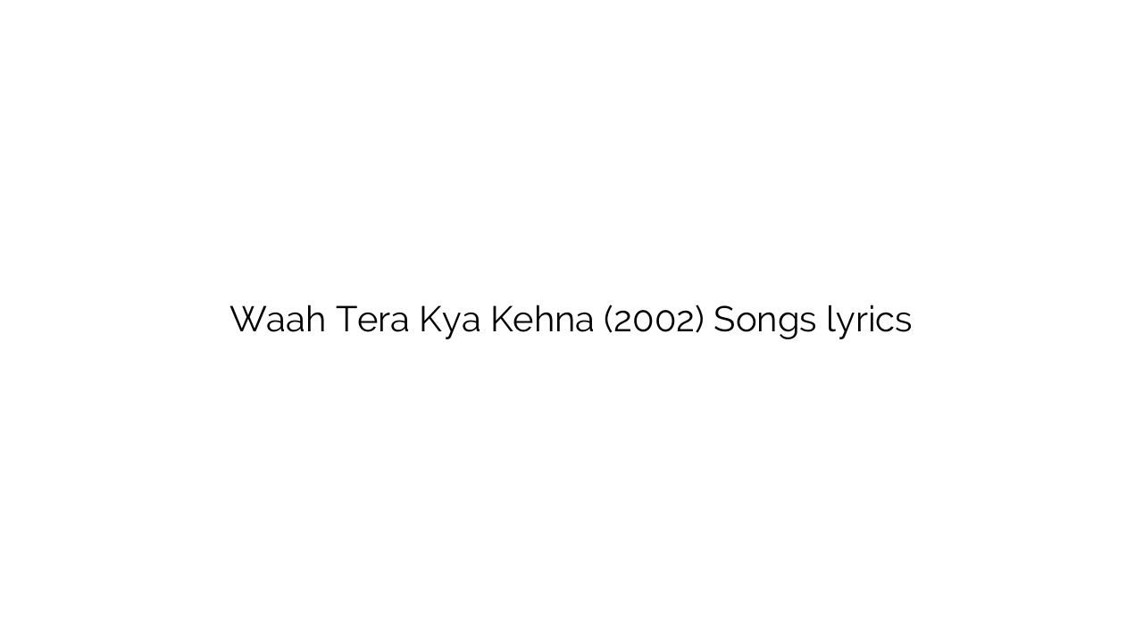 Waah Tera Kya Kehna (2002) Songs lyrics