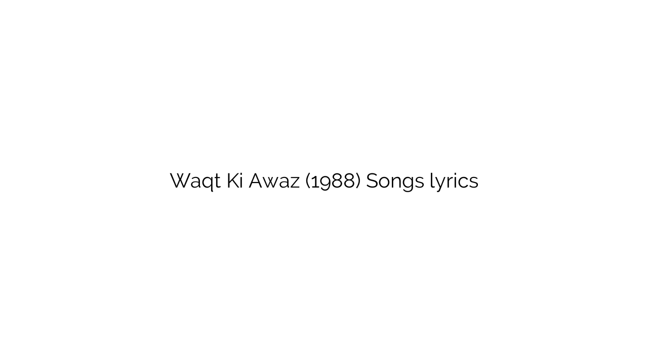 Waqt Ki Awaz (1988) Songs lyrics