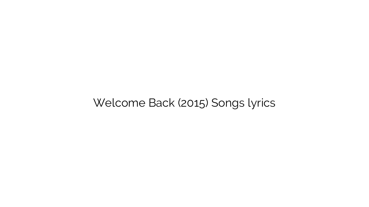 Welcome Back (2015) Songs lyrics