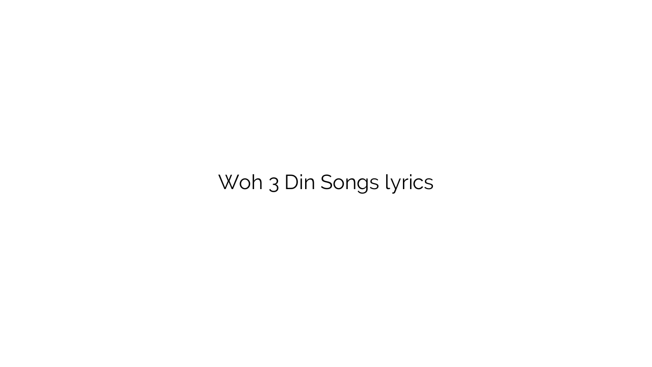 Woh 3 Din Songs lyrics