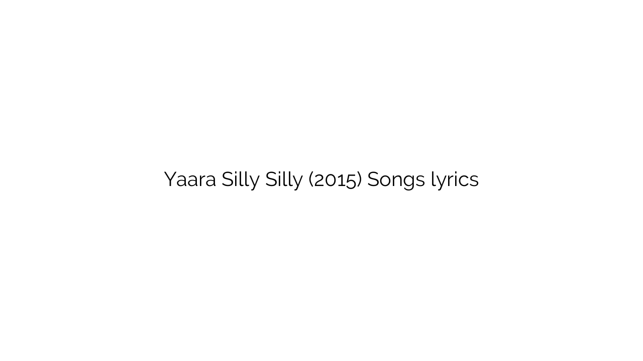 Yaara Silly Silly (2015) Songs lyrics