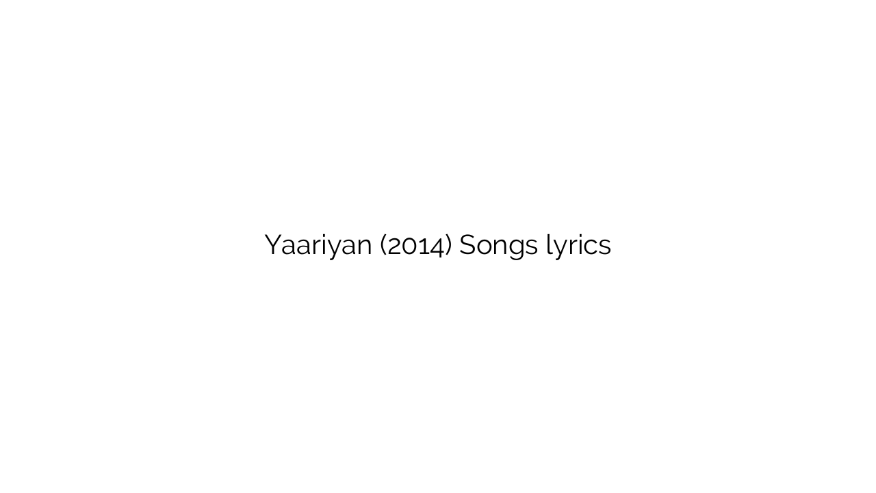Yaariyan (2014) Songs lyrics