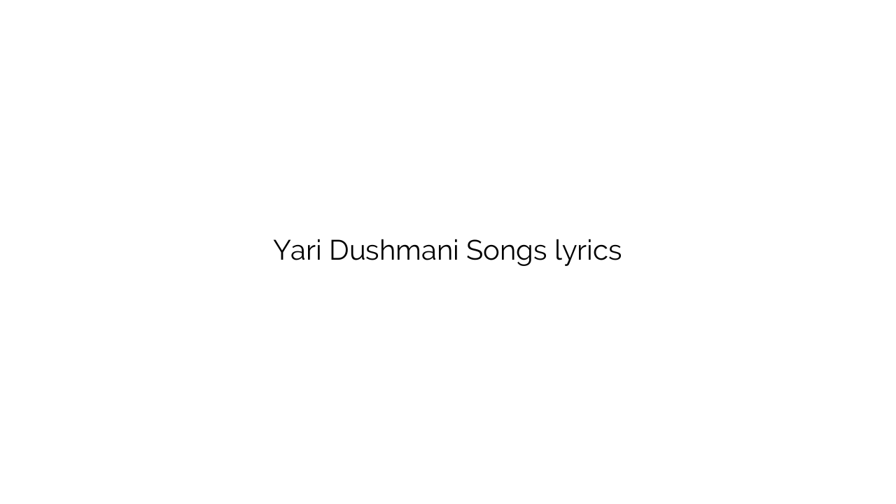Yari Dushmani Songs lyrics