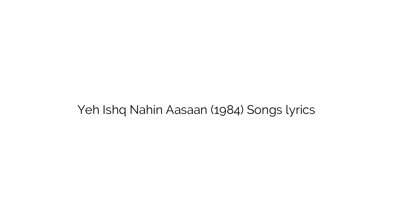 Yeh Ishq Nahin Aasaan (1984) Songs lyrics