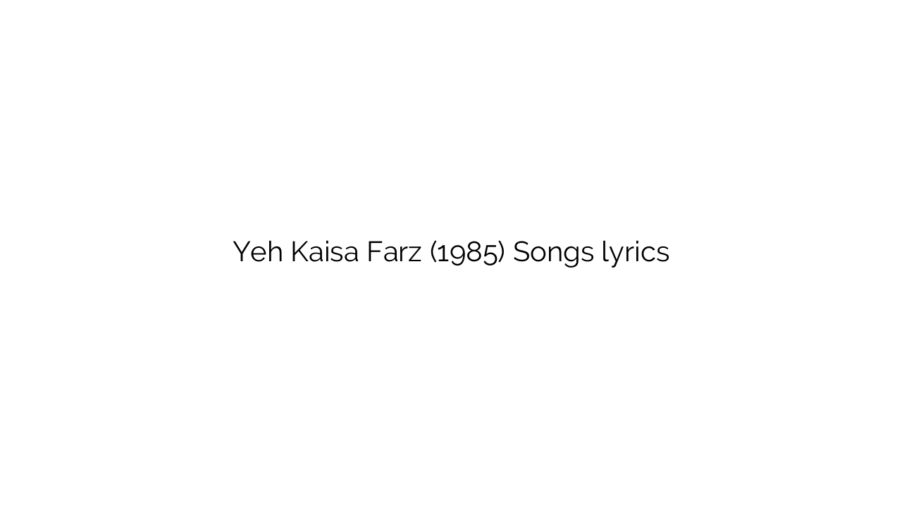 Yeh Kaisa Farz (1985) Songs lyrics