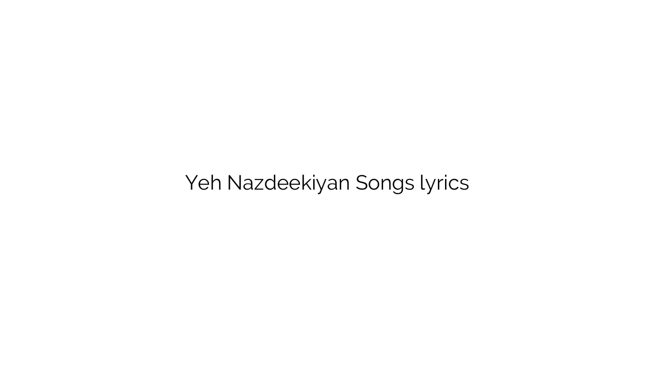 Yeh Nazdeekiyan Songs lyrics
