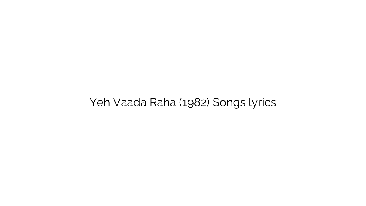 Yeh Vaada Raha (1982) Songs lyrics