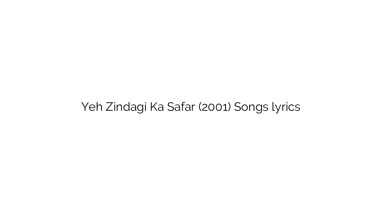 Yeh Zindagi Ka Safar (2001) Songs lyrics