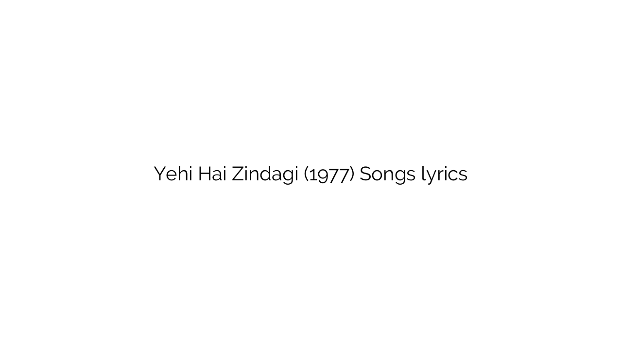 Yehi Hai Zindagi (1977) Songs lyrics
