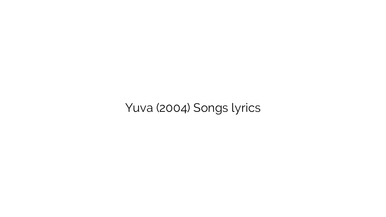 Yuva (2004) Songs lyrics