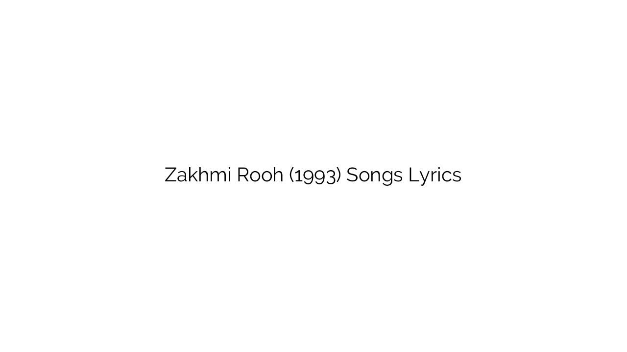 Zakhmi Rooh (1993) Songs Lyrics