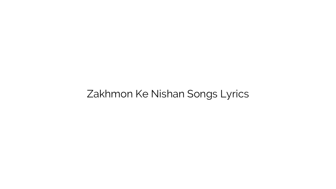 Zakhmon Ke Nishan Songs Lyrics