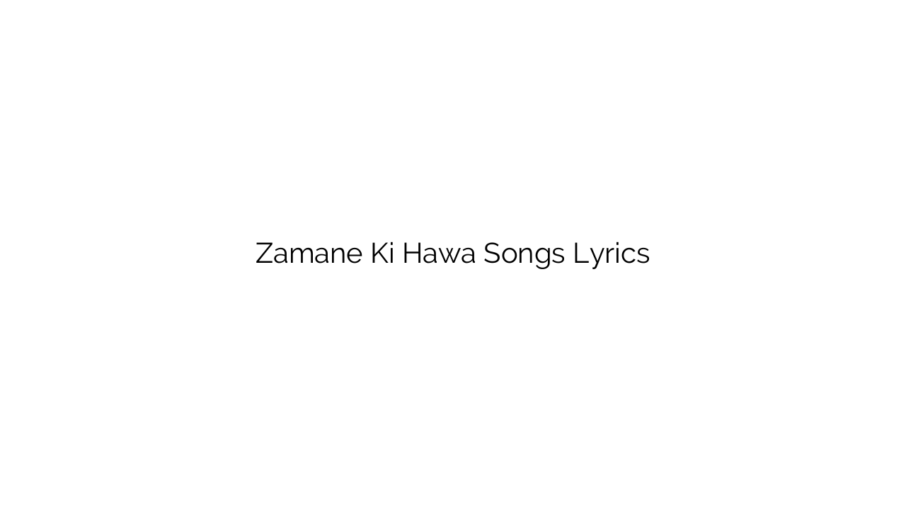 Zamane Ki Hawa Songs Lyrics