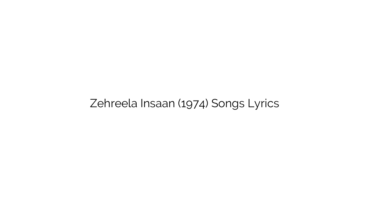 Zehreela Insaan (1974) Songs Lyrics