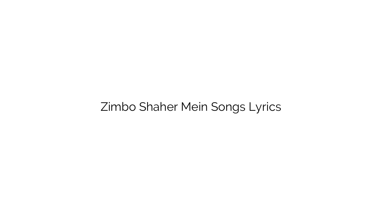 Zimbo Shaher Mein Songs Lyrics