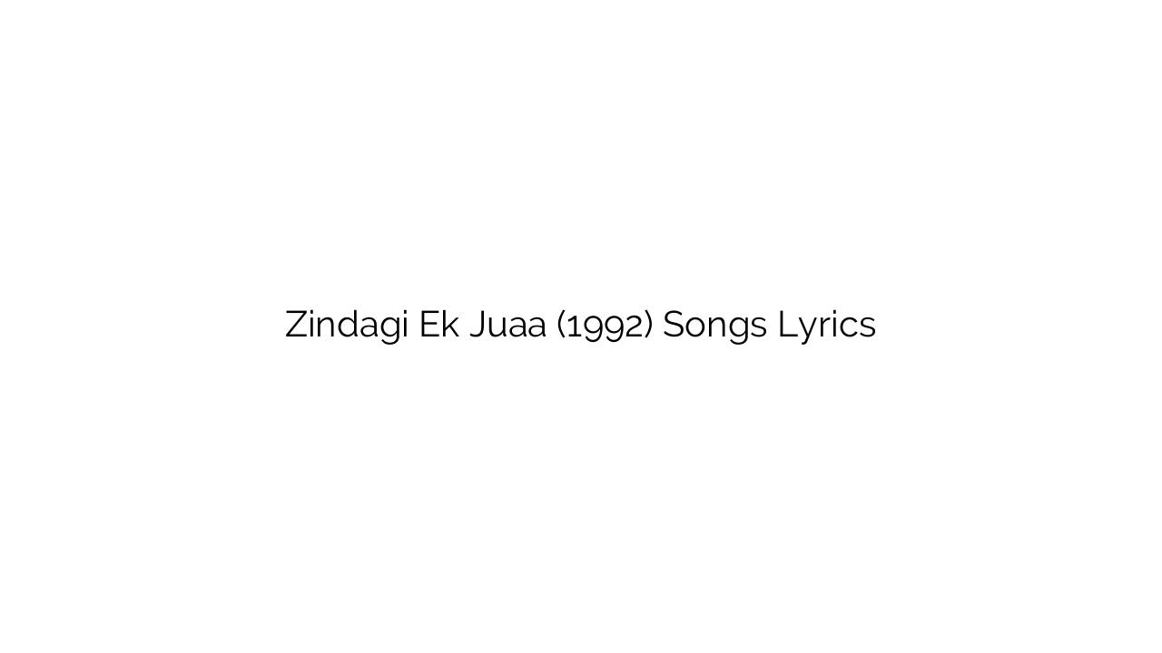 Zindagi Ek Juaa (1992) Songs Lyrics