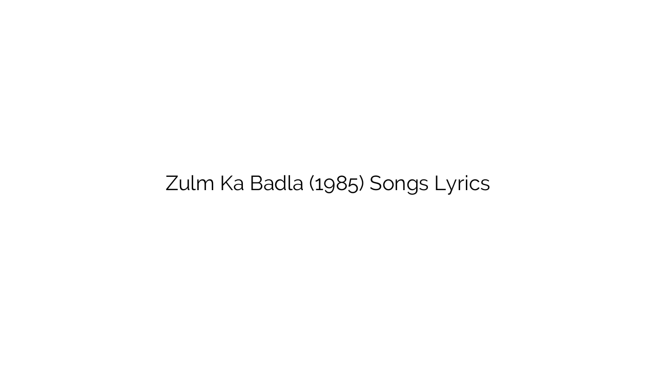 Zulm Ka Badla (1985) Songs Lyrics
