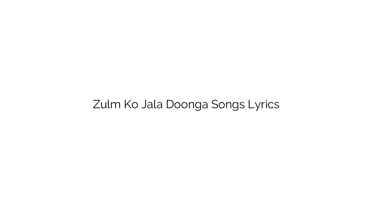 Zulm Ko Jala Doonga Songs Lyrics
