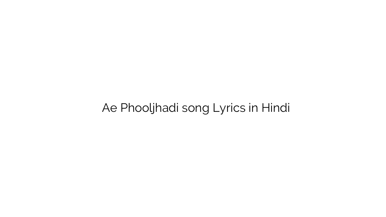 ऐ फूलझडी Ae Phooljhadi song Lyrics in Hindi