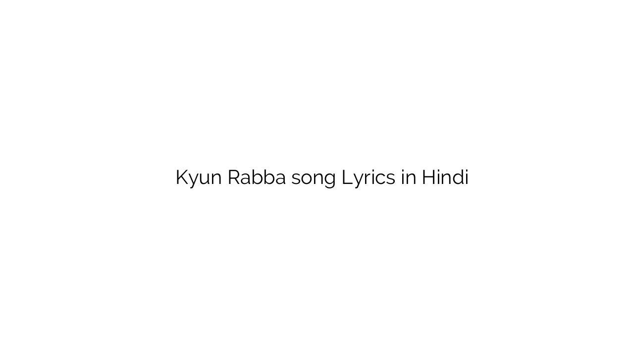 क्यूँ रब्बा Kyun Rabba song Lyrics in Hindi