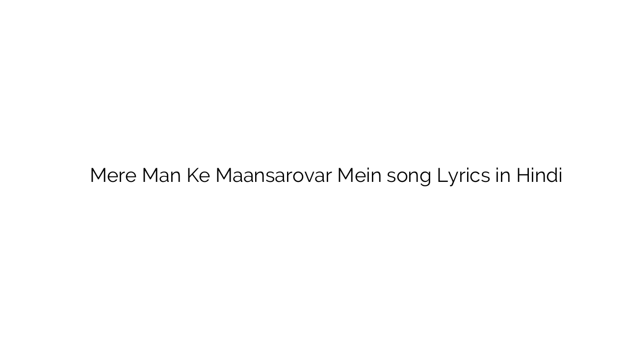 मेरे मन के मानसरोवर में Mere Man Ke Maansarovar Mein song Lyrics in Hindi