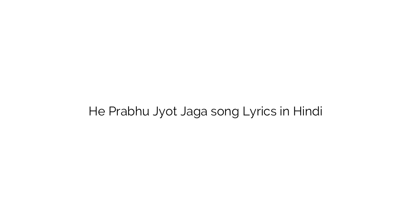 हे प्रभु ज्योत जगा He Prabhu Jyot Jaga song Lyrics in Hindi